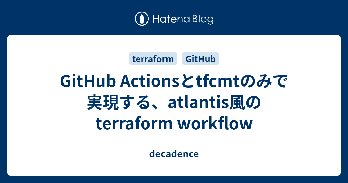 GitHub Actionsとtfcmtのみで実現する、atlantis風のterraform workflow - decadence