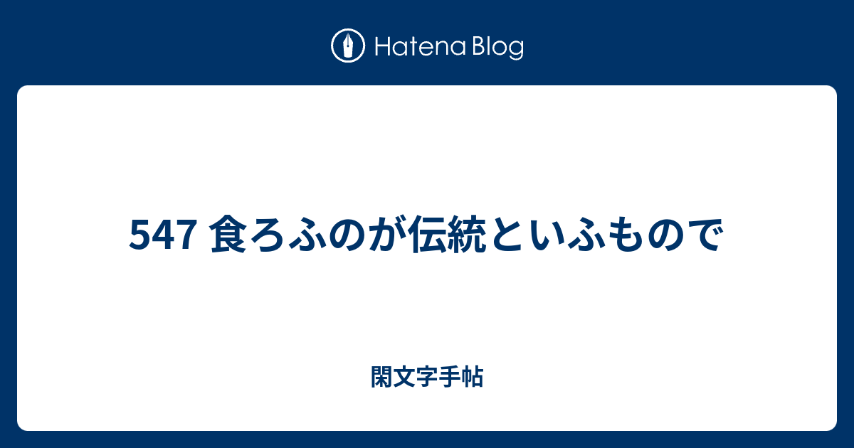 547 食ろふのが伝統といふもので 閑文字手帖