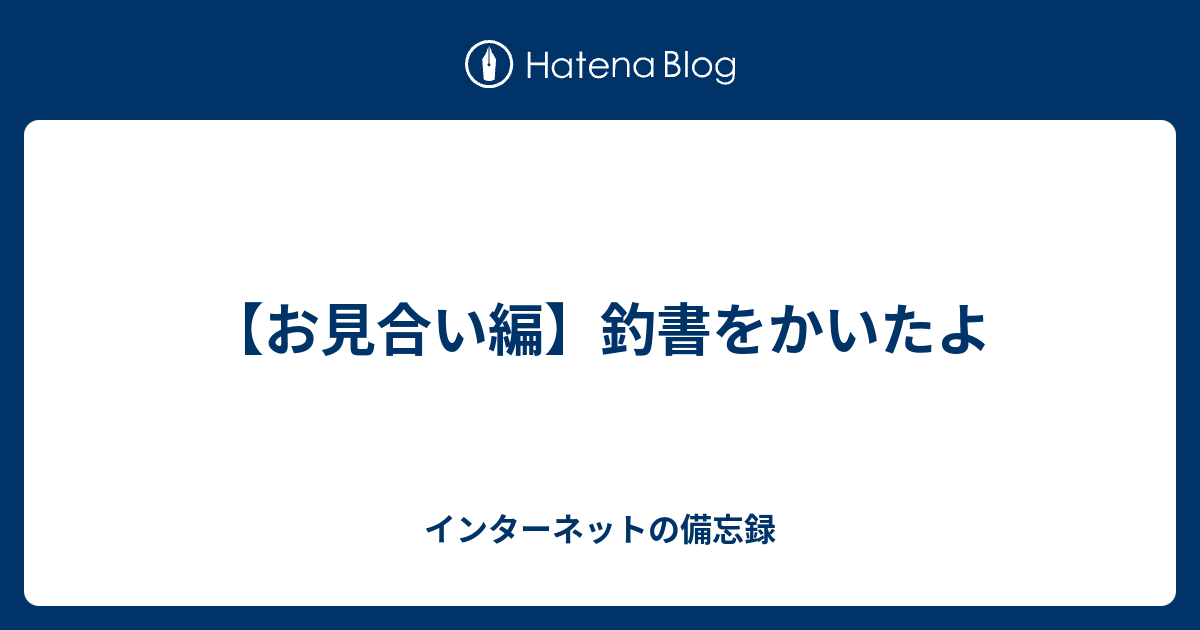 お見合い編 釣書をかいたよ インターネットの備忘録