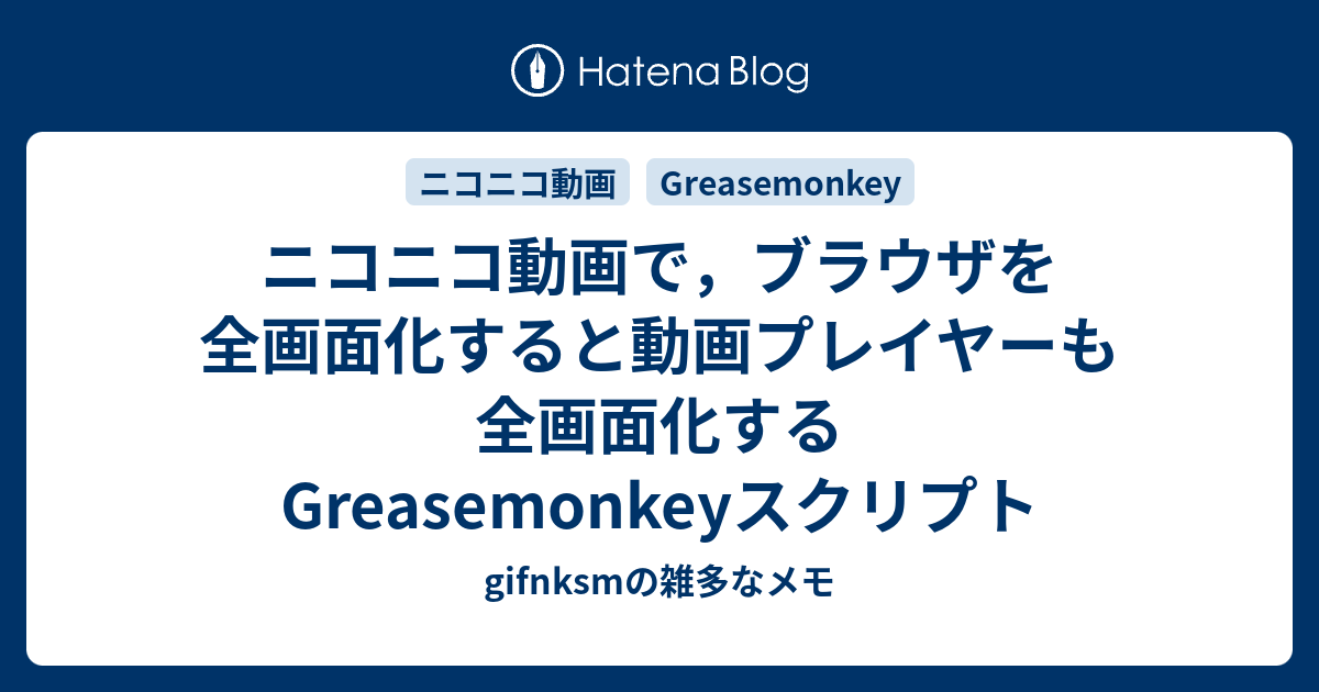 ニコニコ動画で ブラウザを全画面化すると動画プレイヤーも全画面化するgreasemonkeyスクリプト Gifnksmの雑多なメモ