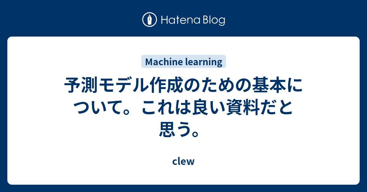予測モデル作成のための基本について これは良い資料だと思う Clew