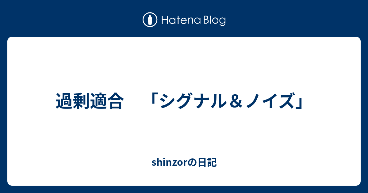 過剰適合 シグナル ノイズ Shinzorの日記