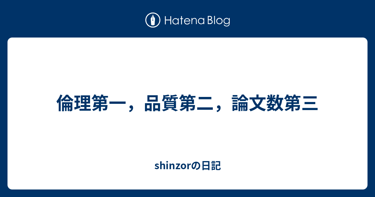 倫理第一 品質第二 論文数第三 Shinzorの日記