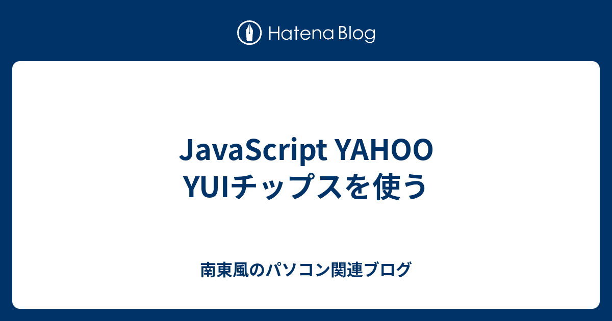 JavaScript YAHOO YUIチップスを使う - 南東風のパソコン関連ブログ