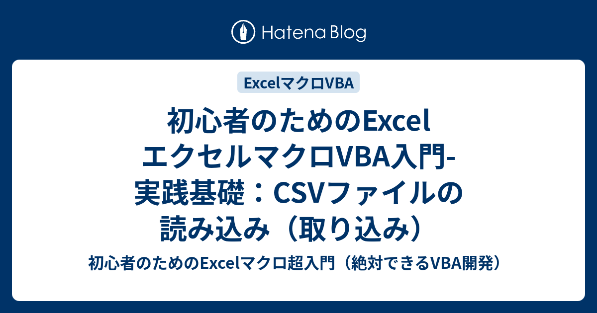 初心者のためのexcel エクセルマクロvba入門 実践基礎 Csvファイルの読み込み 取り込み 初心者のためのexcelマクロ超入門 絶対できる Vba開発