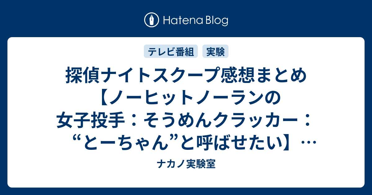 B 探偵ナイトスクープ感想まとめ ノーヒットノーランの女子投手 そうめんクラッカー とーちゃん と呼ばせたい 最近の更新 ナカノ実験室