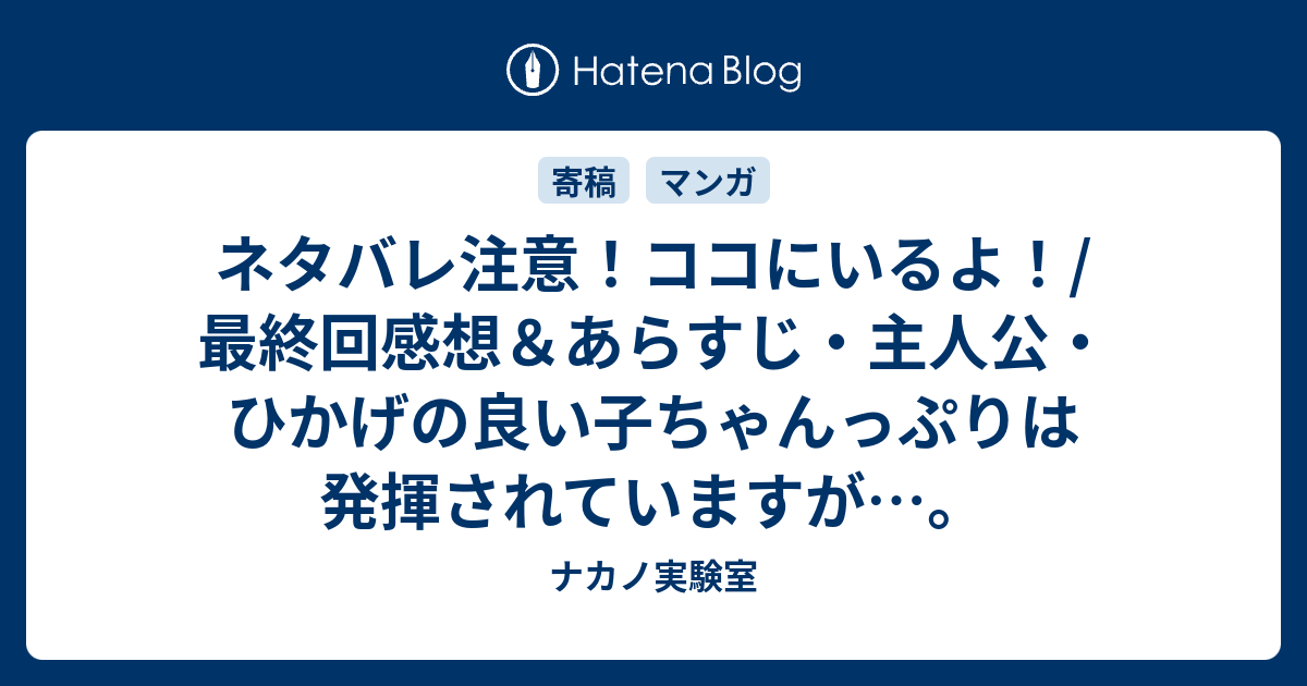 ネタバレ注意 ココにいるよ 最終回感想 あらすじ 主人公 ひかげの良い子ちゃんっぷりは発揮されていますが ナカノ実験室