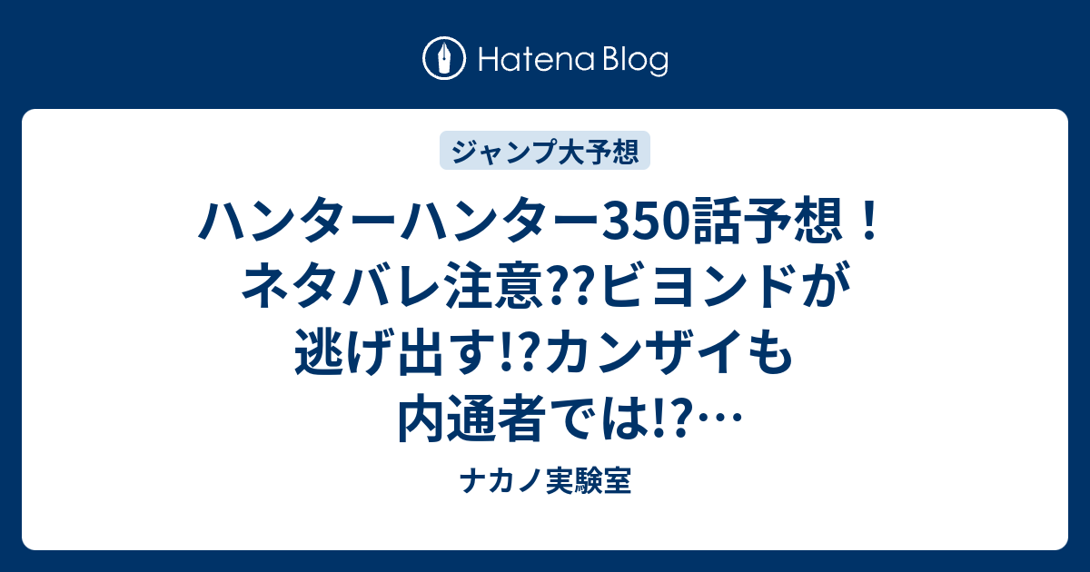 ハンターハンター350話予想 ネタバレ注意 ビヨンドが逃げ出す カンザイも内通者では 十二支んバトル展開か ジャンプ感想次々回 ナカノ実験室