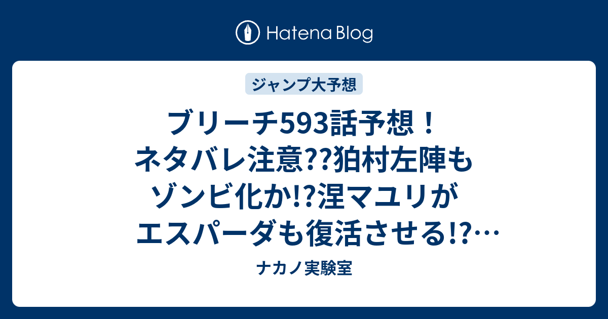 ブリーチ593話予想 ネタバレ注意 狛村左陣もゾンビ化か 涅マユリがエスパーダも復活させる ジャンプ感想次々回 ナカノ実験室