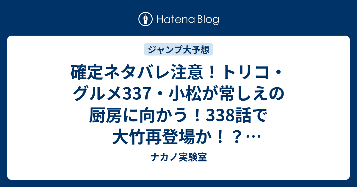 確定ネタバレ注意 トリコ グルメ337 小松が常しえの厨房に向かう 338話で大竹再登場か ジャンプ感想予想未来 画バレzipなし ナカノ実験室