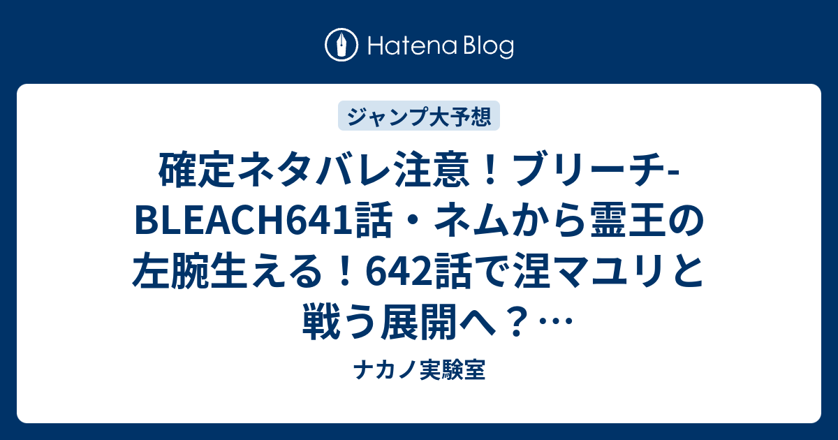 確定ネタバレ注意 ブリーチ Bleach641話 ネムから霊王の左腕生える 642話で涅マユリと戦う展開へ ジャンプ感想予想未来 画バレzipなし ナカノ実験室