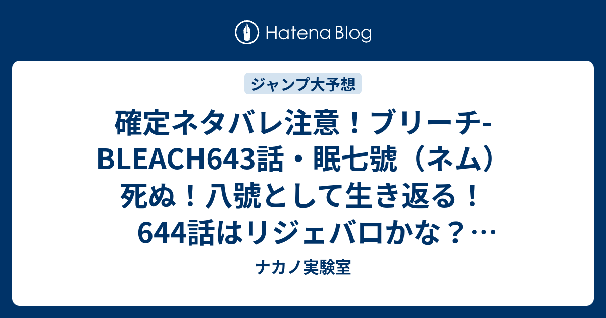 B ジャンプ感想 確定ネタバレ注意 ブリーチ Bleach643話 眠七號 ネム 死ぬ 八號として生き返る 644話はリジェバロかな ミラクルかな ジャンプ感想予想未来 画バレzipなし ナカノ実験室