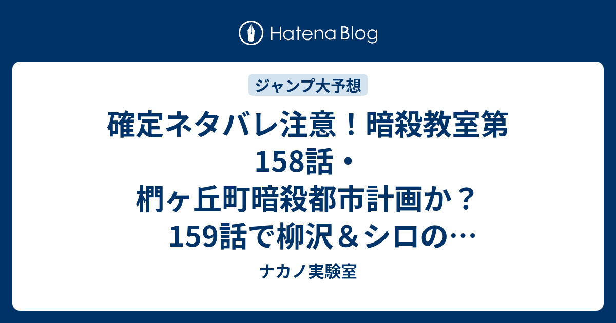 確定ネタバレ注意 暗殺教室第158話 椚ヶ丘町暗殺都市計画か 159話で柳沢 シロの登場なのか ジャンプ感想予想未来 画バレzipなし ナカノ実験室