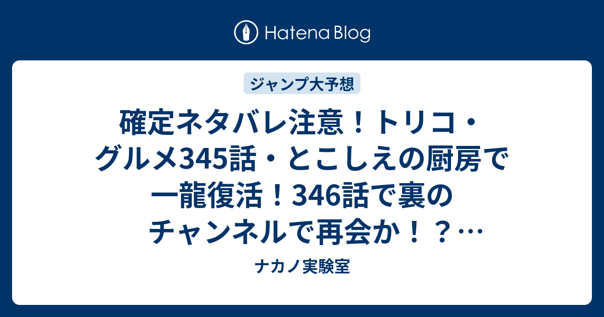 確定ネタバレ注意 トリコ グルメ345話 とこしえの厨房で一龍復活 346話で裏のチャンネルで再会か ジャンプ感想予想未来 画バレなし ナカノ実験室