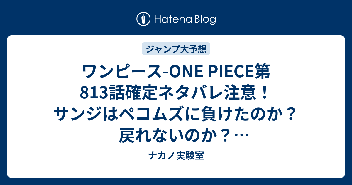 ワンピース One Piece第813話確定ネタバレ注意 サンジはペコムズに負けたのか 戻れないのか ホールケーキアイランドの女王にでれでれ 814話でネコマムシの旦那のところへ ジャンプ感想予想未来 画バレなし ナカノ実験室