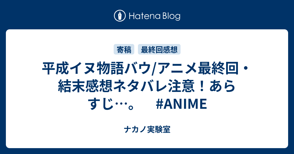 平成イヌ物語バウ アニメ最終回 結末感想ネタバレ注意 あらすじ Anime ナカノ実験室