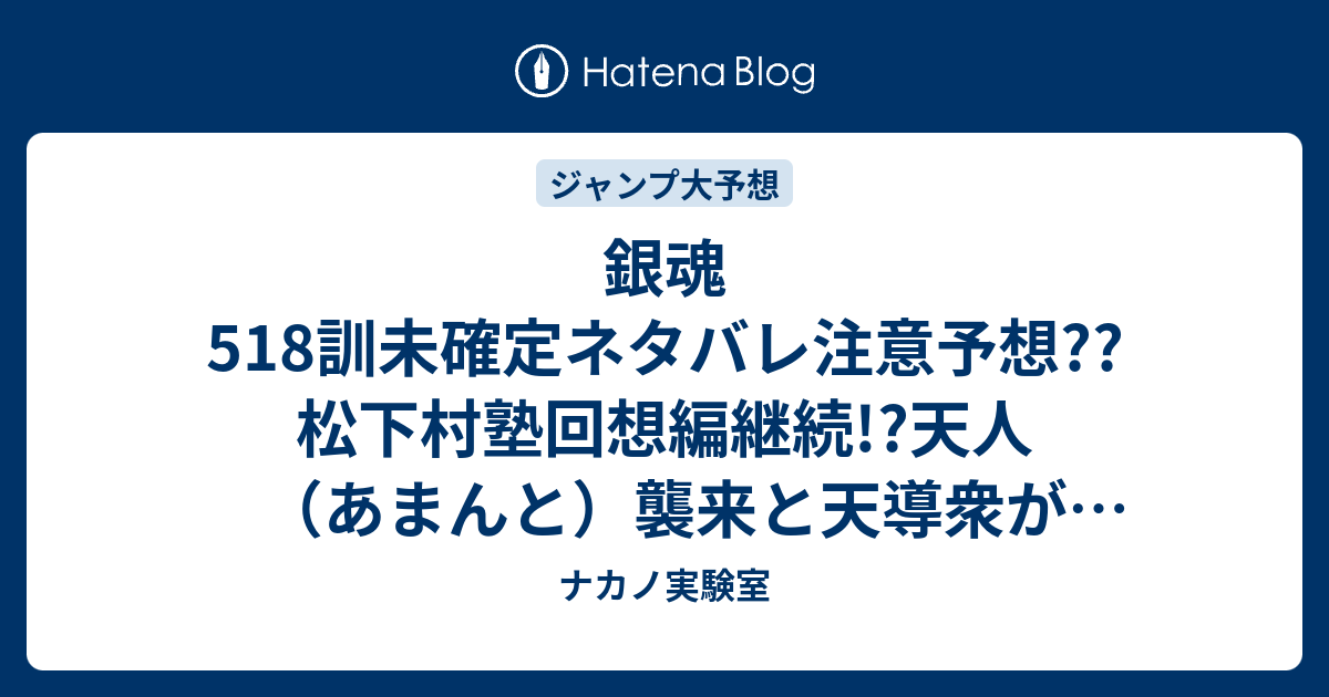 銀魂518訓未確定ネタバレ注意予想 松下村塾回想編継続 天人 あまんと 襲来と天導衆が描かれる こちらジャンプ感想次々回 ナカノ実験室
