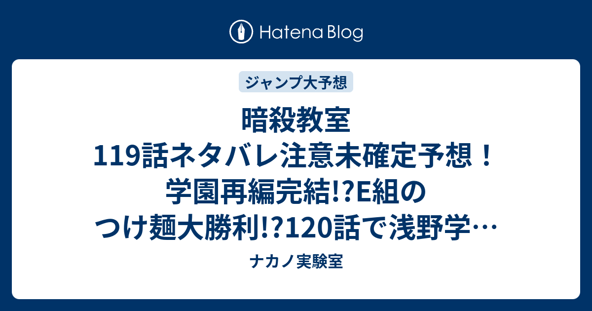 暗殺教室119話ネタバレ注意未確定予想 学園再編完結 E組のつけ麺大勝利 1話で浅野学秀 がくしゅう は期末テストで再起へ ジャンプ感想次回 画バレなし ナカノ実験室