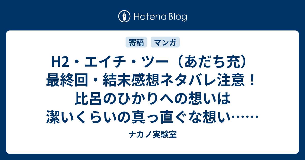 B H2 エイチ ツー あだち充 最終回 結末感想ネタバレ注意 比呂のひかりへの想いは潔いくらいの真っ直ぐな想い Comic ナカノ実験室