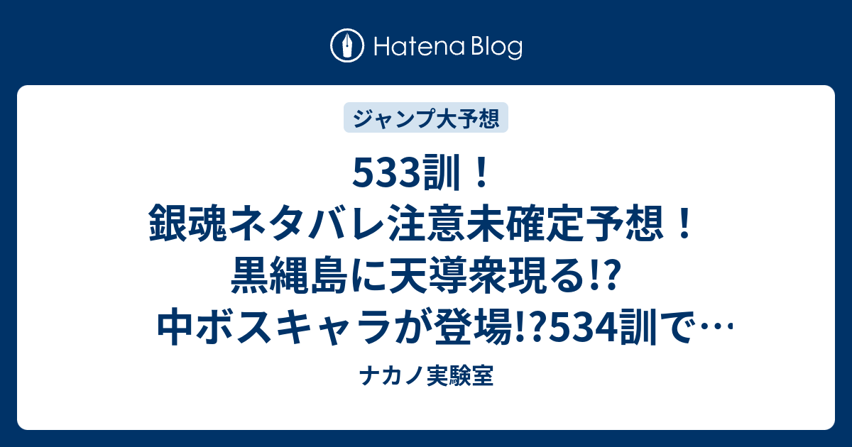 533訓 銀魂ネタバレ注意未確定予想 黒縄島に天導衆現る 中ボスキャラが登場 534訓で見廻組も ジャンプ感想次々回 画バレなし ナカノ実験室