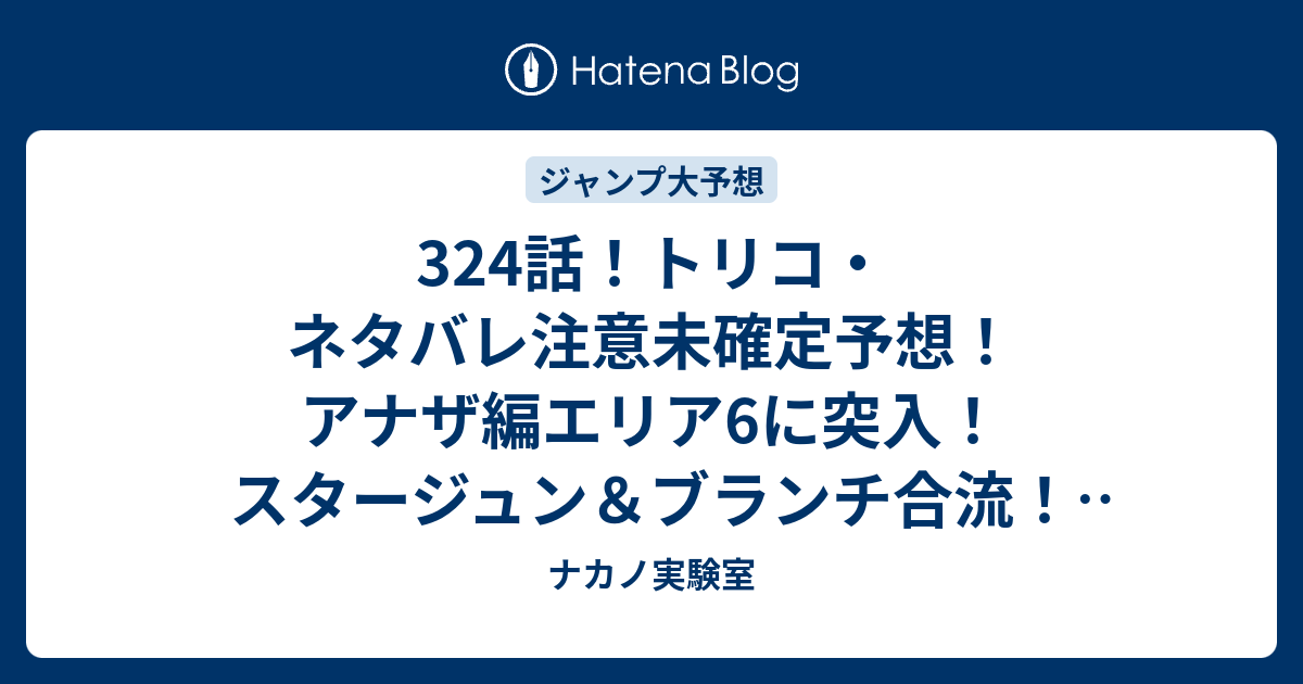 324話 トリコ ネタバレ注意未確定予想 アナザ編エリア6に突入 スタージュン ブランチ合流 325話で海の世界 ジャンプ感想未来 画バレzipなし ナカノ実験室