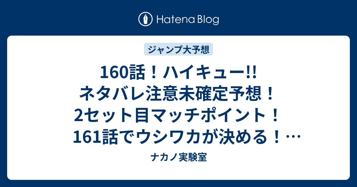 160話 ハイキュー ネタバレ注意未確定予想 2セット目マッチポイント 161話でウシワカが決める ジャンプ感想未来 画バレzipなし ナカノ実験室