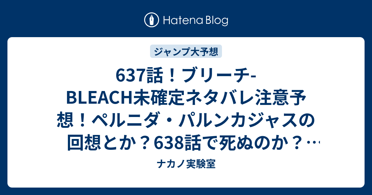 637話 ブリーチ Bleach未確定ネタバレ注意予想 ペルニダ パルンカジャスの回想とか 638話で死ぬのか ジャンプ感想未来 画バレzipなし ナカノ実験室