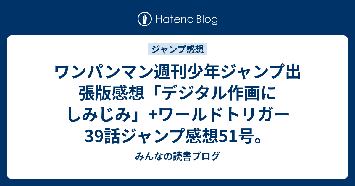 ワンパンマン週刊少年ジャンプ出張版感想 デジタル作画にしみじみ ワールドトリガー39話ジャンプ感想51号 みんなの読書ブログ
