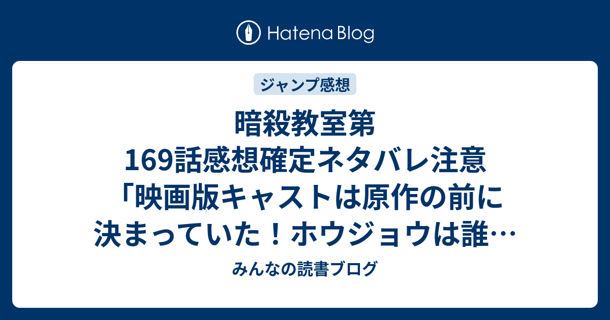 暗殺教室第169話感想確定ネタバレ注意 映画版キャストは原作の前に決まっていた ホウジョウは誰がやるのか ジャンプ感想03 04号 16年 みんなの読書ブログ