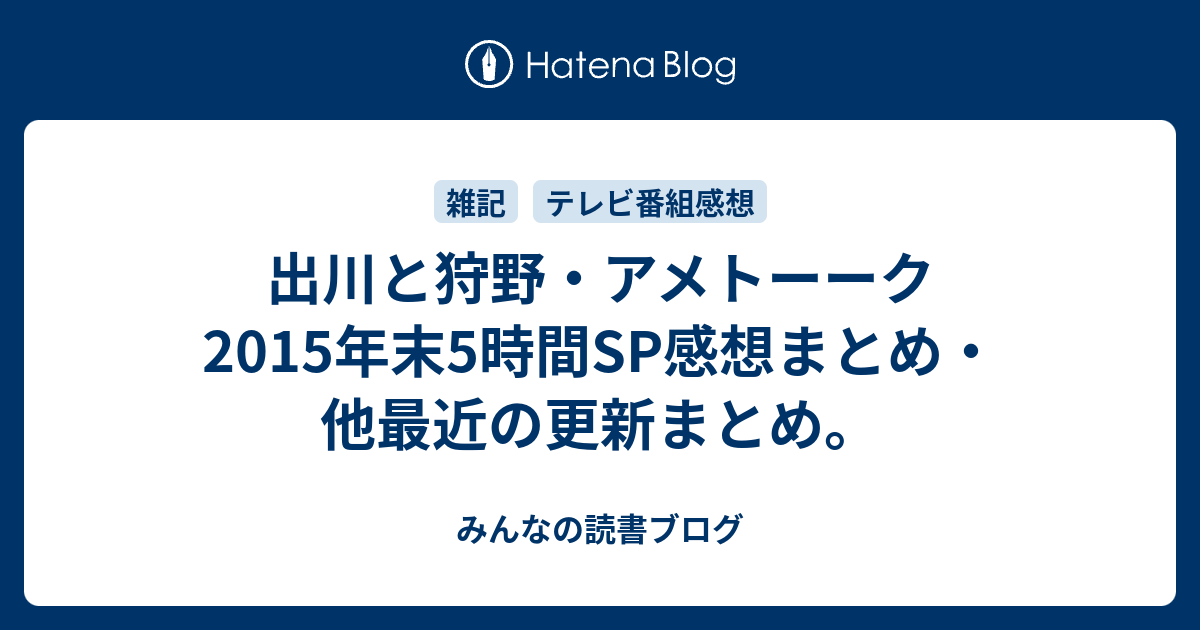 出川と狩野 アメトーーク15年末5時間sp感想まとめ 他最近の更新まとめ みんなの読書ブログ