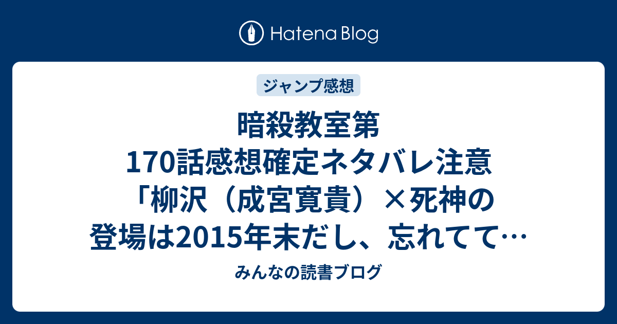 暗殺教室第170話感想確定ネタバレ注意 柳沢 成宮寛貴 死神の登場は15年末だし 忘れてても仕方ないし ジャンプ感想05 06号 16年 みんなの読書ブログ