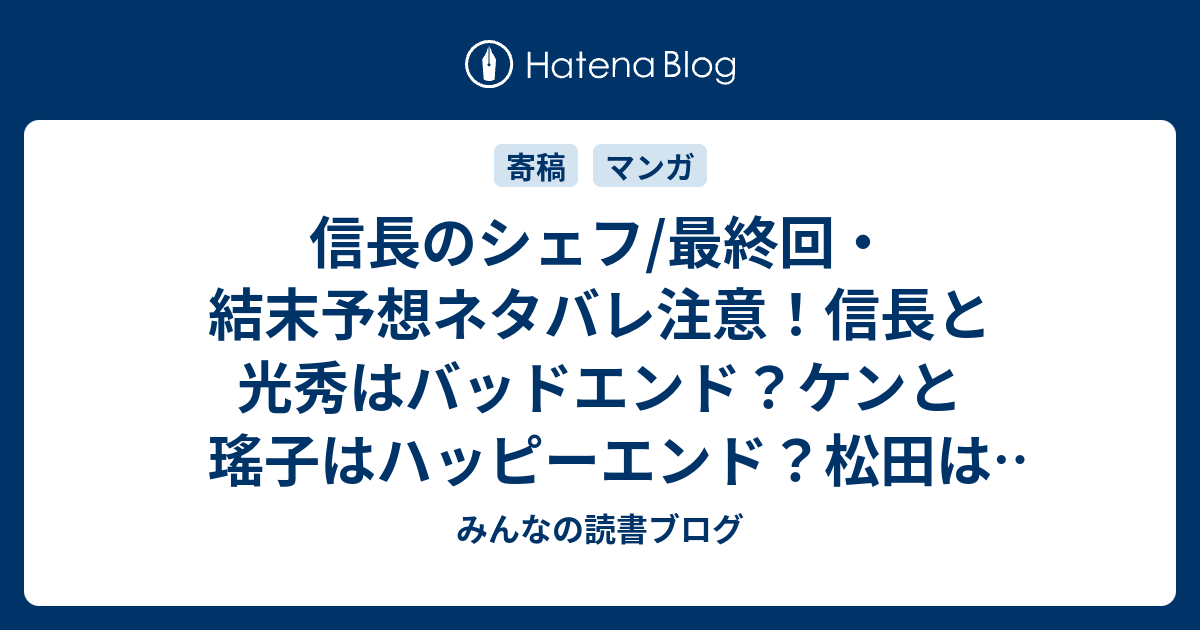 信長のシェフ 最終回 結末予想ネタバレ注意 信長と光秀はバッドエンド ケンと瑤子はハッピーエンド 松田は最悪エンド Comic みんなの読書ブログ