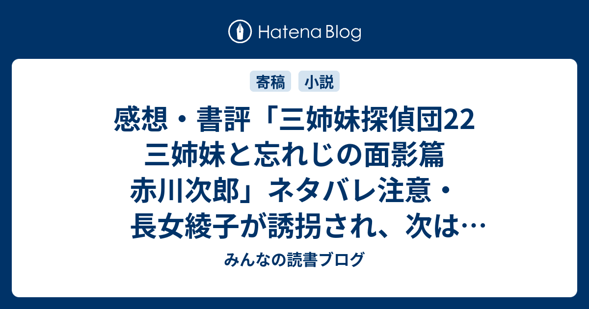 感想 書評 三姉妹探偵団22 三姉妹と忘れじの面影篇 赤川次郎 ネタバレ注意 長女綾子が誘拐され 次は違う時違うところで違う人に三女珠美が拉致 レビュー 読書 みんなの読書ブログ