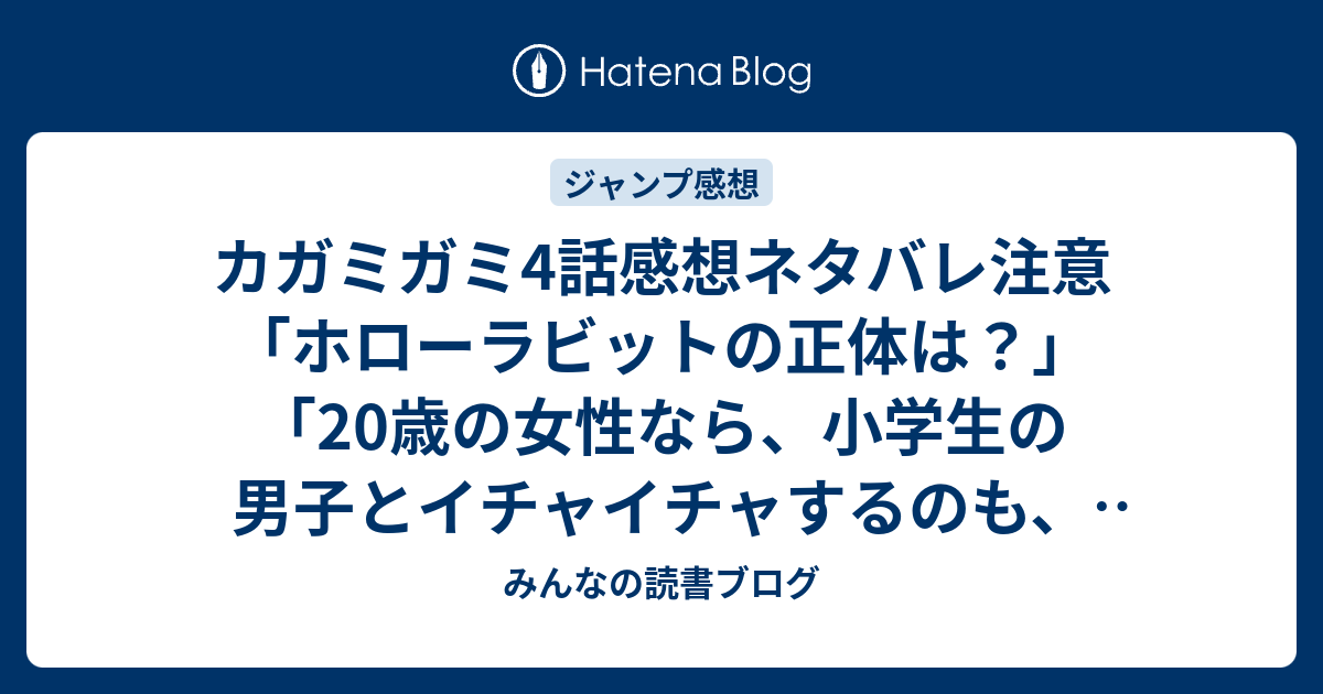 カガミガミ4話感想ネタバレ注意 ホローラビットの正体は 歳の女性なら 小学生の男子とイチャイチャするのも 良いモノかも ジャンプ感想14号 15年 みんなの読書ブログ