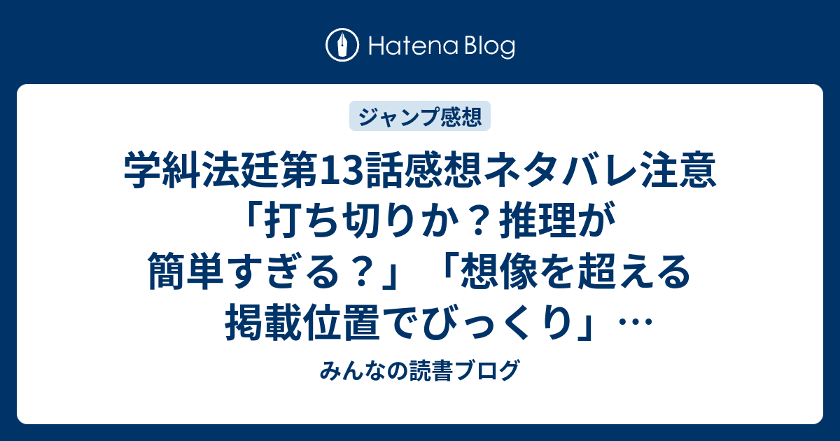 学糾法廷第13話感想ネタバレ注意 打ち切りか 推理が簡単すぎる 想像を超える掲載位置でびっくり ジャンプ感想15号 15年 みんなの読書ブログ