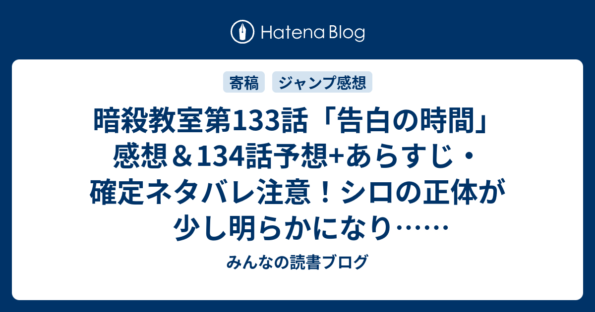 暗殺教室第133話 告白の時間 感想 134話予想 あらすじ 確定ネタバレ注意 シロの正体が少し明らかになり 週刊少年ジャンプ感想18号15年 Wj みんなの読書ブログ