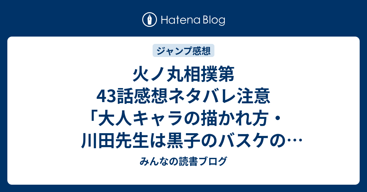 火ノ丸相撲第43話感想ネタバレ注意 大人キャラの描かれ方 川田先生は黒子のバスケのアシスタントだった ジャンプ感想19号 15年 みんなの読書ブログ