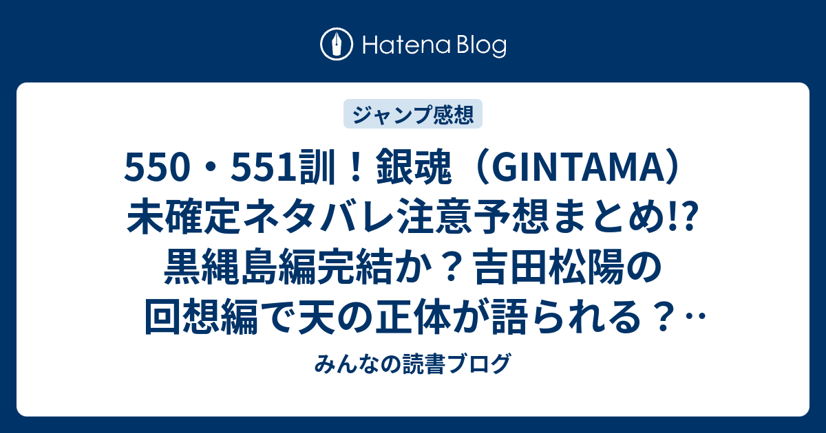 550 551訓 銀魂 Gintama 未確定ネタバレ注意予想まとめ 黒縄島編完結か 吉田松陽の回想編で天の正体が語られる 552訓から歌舞伎町最終章突入 みんなの読書ブログ