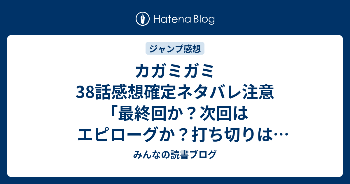 カガミガミ38話感想確定ネタバレ注意 最終回か 次回はエピローグか 打ち切りはいつから決まっていたのかなぁ ジャンプ感想50号 15年 みんなの読書ブログ