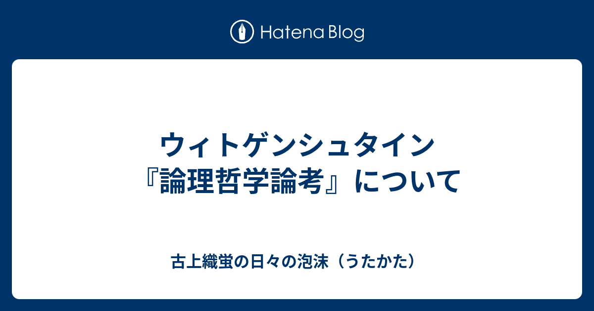 ウィトゲンシュタイン 論理哲学論考 について 古上織蛍の日々の泡沫 うたかた