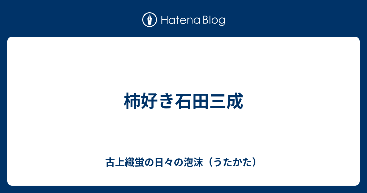 柿好き石田三成 - 古上織蛍の日々の泡沫（うたかた）