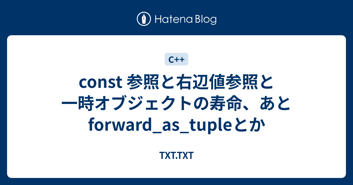 Const 参照と右辺値参照と一時オブジェクトの寿命 あとforward As Tupleとか Txt Txt