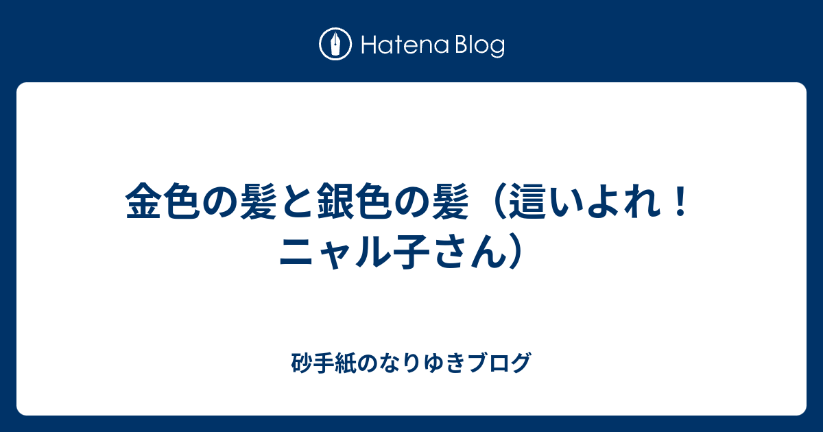 金色の髪と銀色の髪 這いよれ ニャル子さん 砂手紙のなりゆきブログ