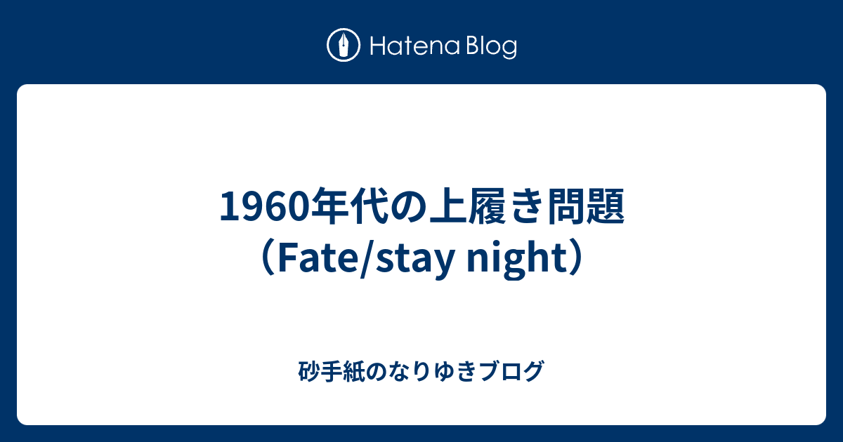 1960年代の上履き問題 Fate Stay Night 砂手紙のなりゆきブログ