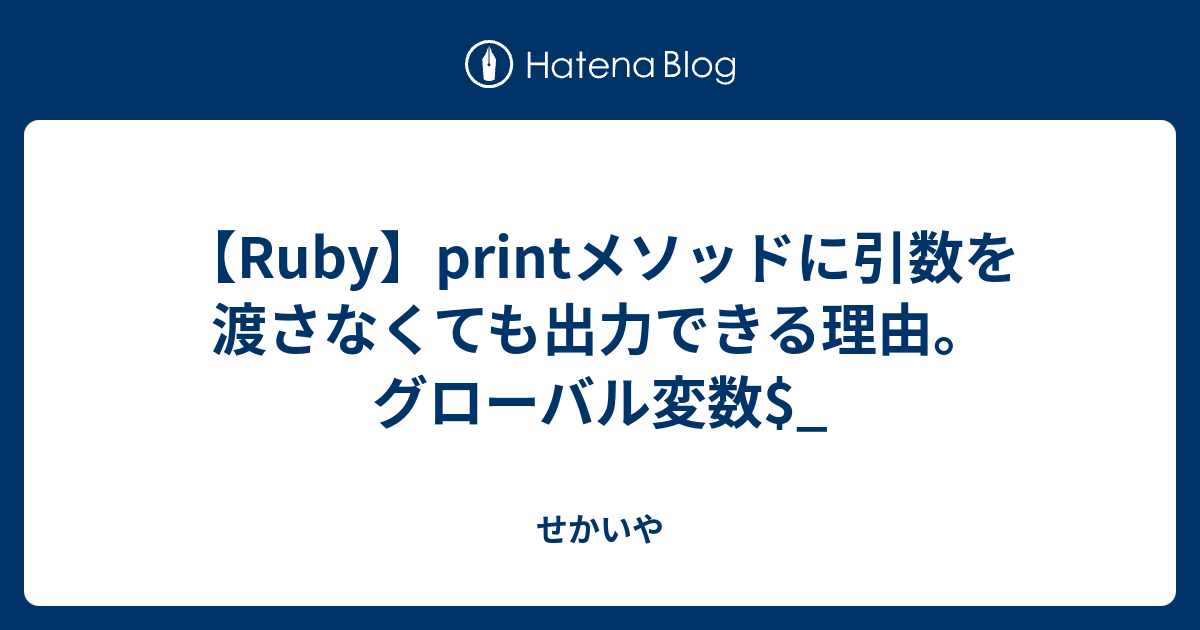 Ruby Printメソッドに引数を渡さなくても出力できる理由 グローバル変数 せかいや