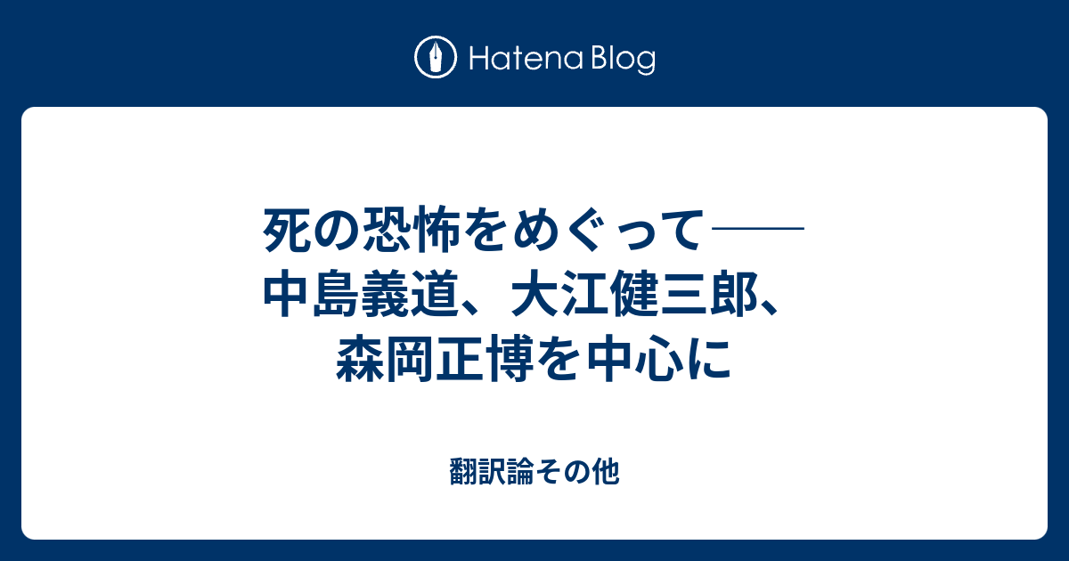 死の恐怖をめぐって 中島義道 大江健三郎 森岡正博を中心に 翻訳論その他