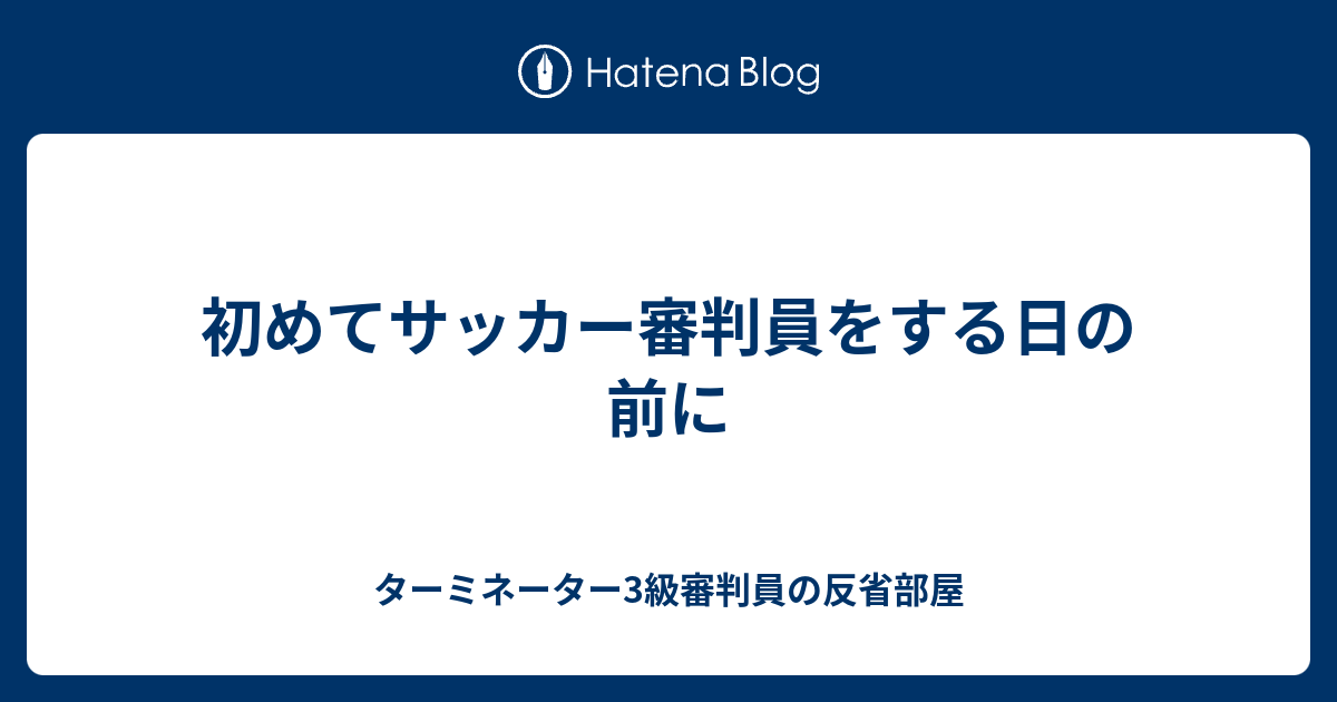 初めてサッカー審判員をする日の前に ターミネーター3級審判員の反省部屋