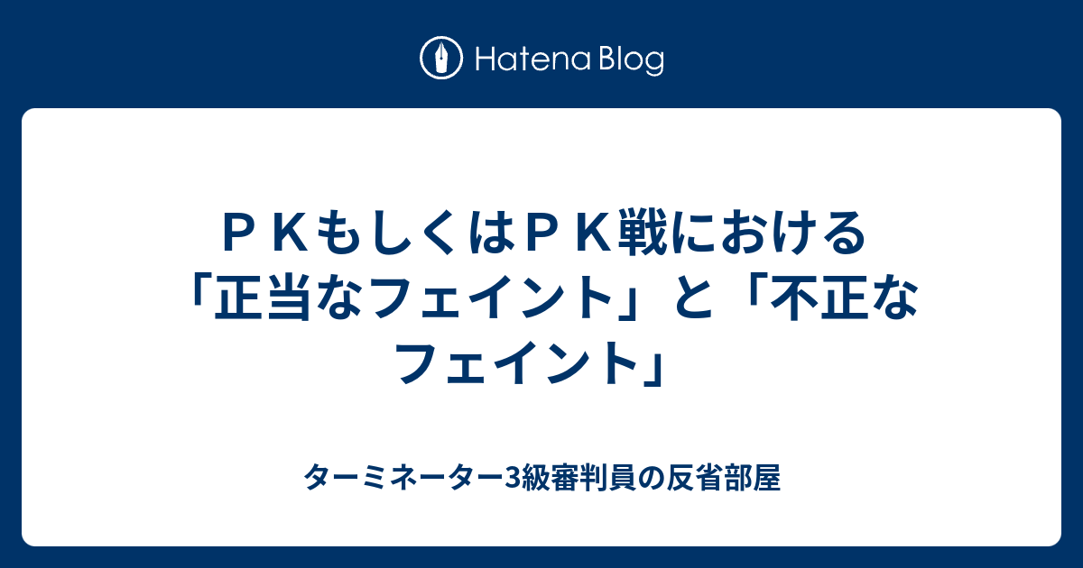 ｐｋもしくはｐｋ戦における 正当なフェイント と 不正なフェイント ターミネーター3級審判員の反省部屋