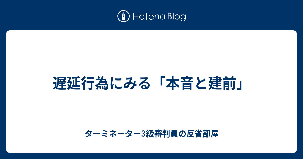 遅延行為にみる 本音と建前 ターミネーター3級審判員の反省部屋