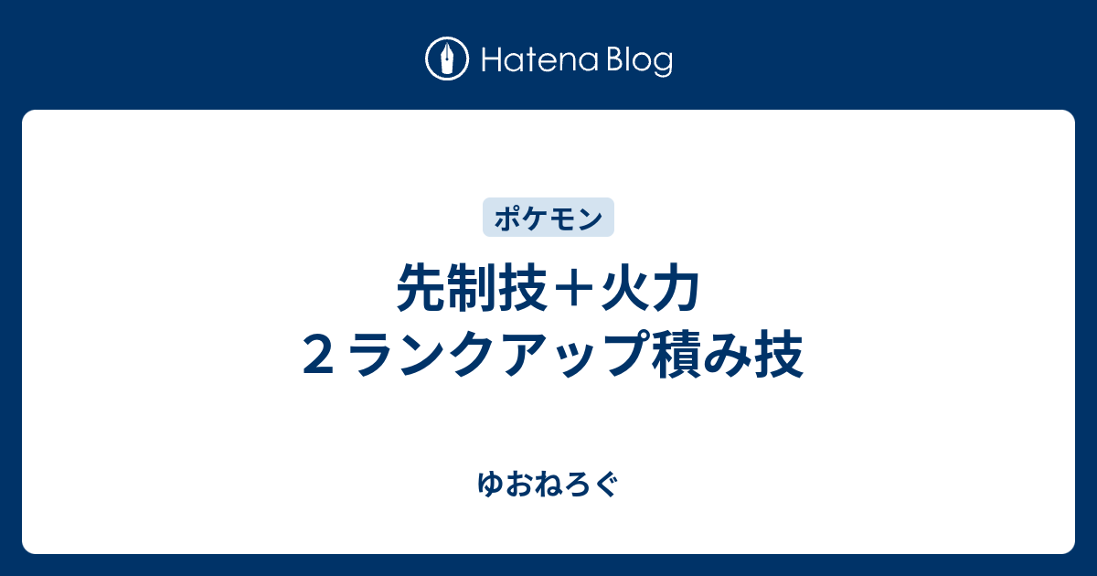 先制技 火力２ランクアップ積み技 ゆおねろぐ